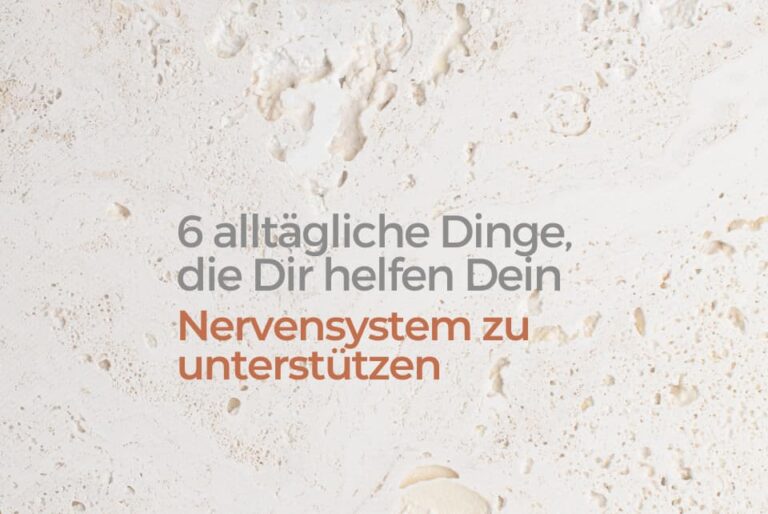 Nervensystem Unterstützung - 6 Dinge im Alltag
