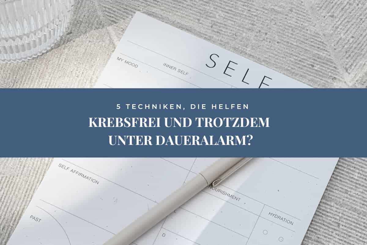 krebsfrei und trotzdem unter Daueralarm? 5 Techniken, die helfen